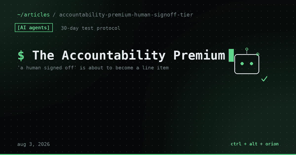 The Accountability Premium: Why 'A Human Signed Off' Is About to Become a Line Item — AI agents